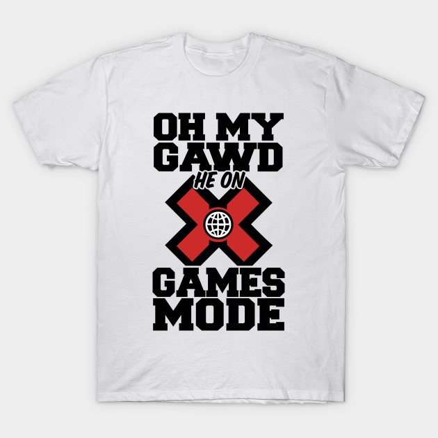 Oh My Gawd He On X Games Mode X Games Mode TShirt TeePublic